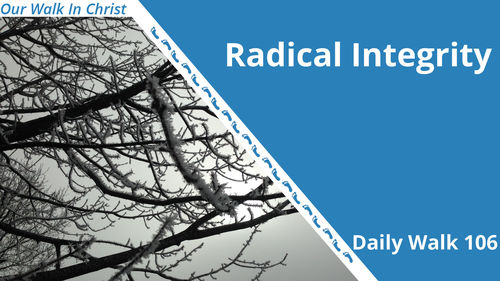Radical Integrity | Daily Walk 106