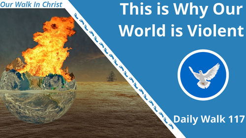 This is Why Our World is Violent | Daily Walk 117