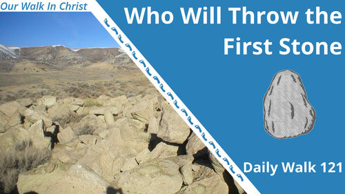 Who Will Throw the First Stone | Daily Walk 121