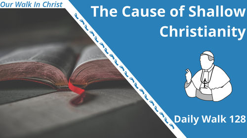 The Cause of Shallow Christianity | Daily Walk 128