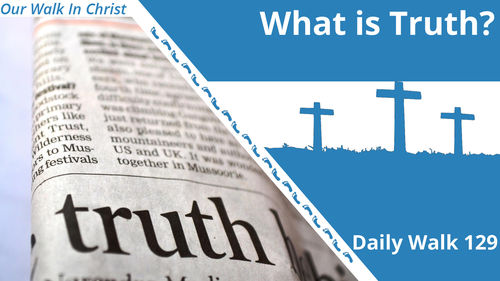 What Is Truth? | Daily Walk 129