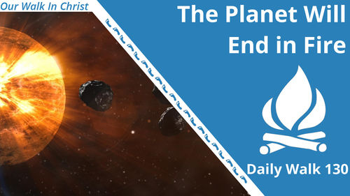 The Planet Will End in Fire | Daily Walk 130