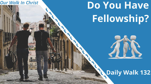 Do You Have Fellowhip | Daily Walk 132
