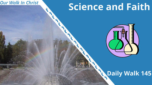 Science and Faith | Daily Walk 145