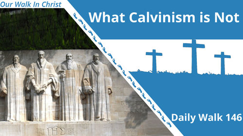 What Calvinism Is Not | Daily Walk 146