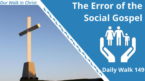 The Error of the Social Gospel | Daily Walk 149