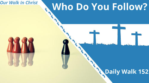 Whom Do You Follow? | Daily Walk 152