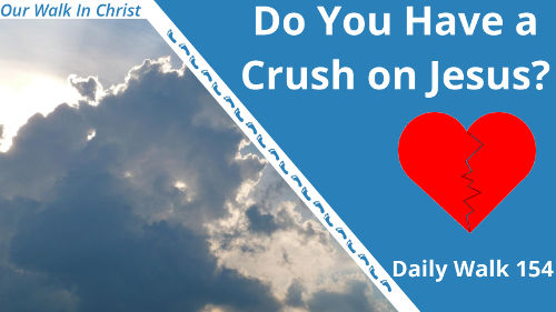 Do You Have a Crush on Jesus? | Daily Walk 154