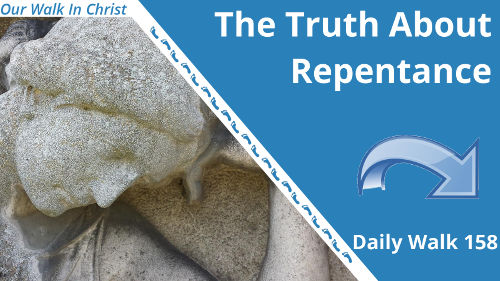 The Truth About Repentance | Daily Walk 158