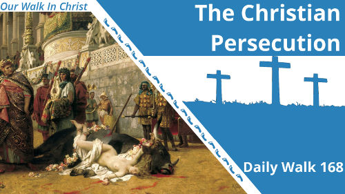 The Christian Persecution | Daily Walk 168