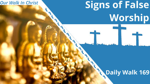 Signs of False Worship | Daily Walk 169