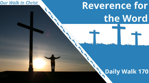 Reverence for the Word | Daily Walk 170