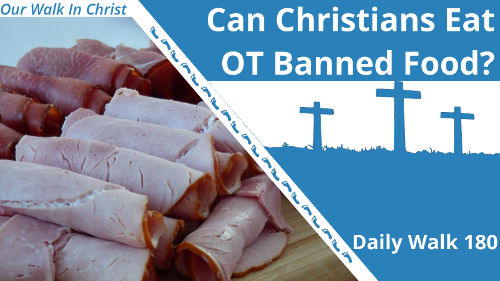 Can Christians Eat OT Banned Food | Daily Walk 180