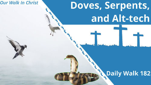 Doves, Serpents, and Alt-Tech | Daily Walk 182