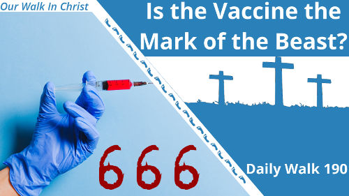 Is the Vaccine the Mark of the Beast | Daily Walk 190