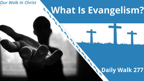 What Is Evangelism? | Daily Walk 277