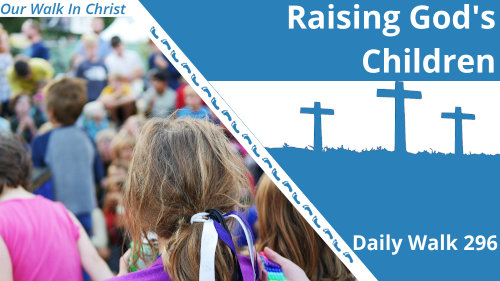 Raising God's Children | Daily Walk 296