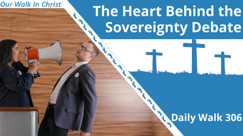 The Heart Behind the Sovereignty Debate | Daily Walk 306