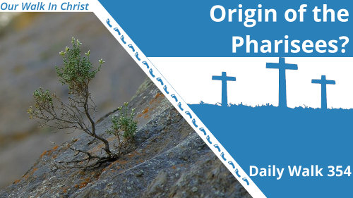The Origin of Pharisees? | Daily Walk 354