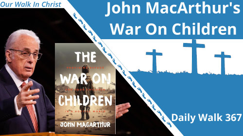 John MacArthur's War On Children | Daily Walk 367