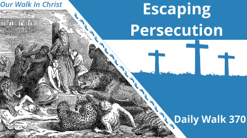 Escaping Persecution | Daily Walk 370