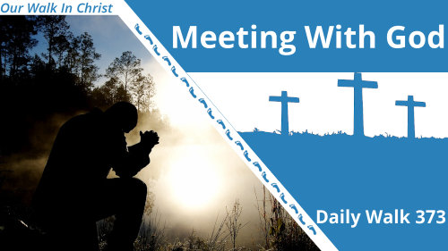 Meeting With God | Daily Walk 373