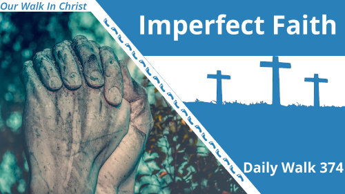 Imperfect Faith | Daily Walk 374