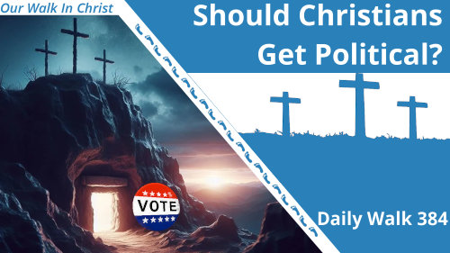 Should Christians Get Political? | Daily Walk 384