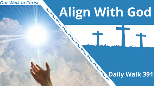 Align Your Life to God | Daily Walk 391