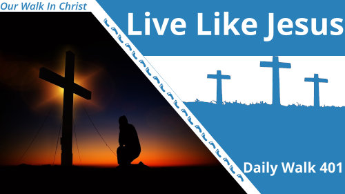 Live Like Jesus | Daily Walk 401