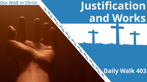 Justification and Works | Daily Walk 403