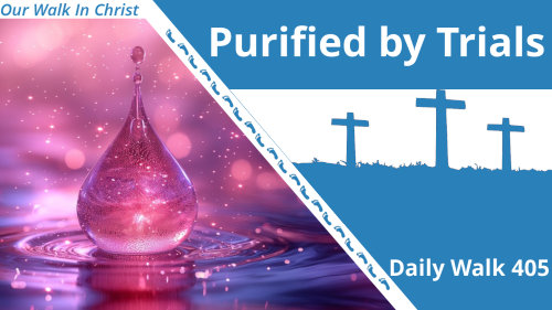 Purified by Trials | Daily Walk 405