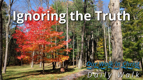 Ignoring the Truth | Daily Walk 58