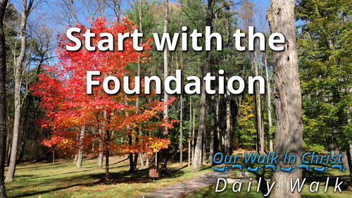 Start With The Foundation | Daily Walk 72